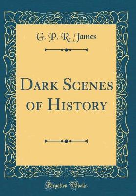 Dark Scenes of History (Classic Reprint) by George Payne Rainsford James image