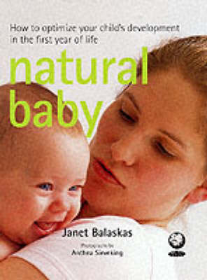 Natural Baby: How to Optimize Your Child's Development in the First Year of Life by Janet Balaskas image