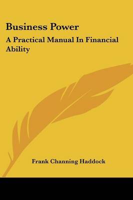 Business Power: A Practical Manual in Financial Ability by Frank Channing Haddock image