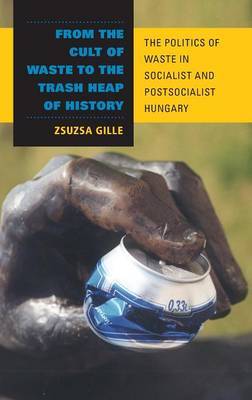 From the Cult of Waste to the Trash Heap of History on Hardback by Zsuzsa Gille