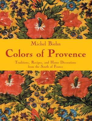 Colors of Provence: Traditions, Recipes, and Home Decorations from the South of France on Hardback by Michel Biehn