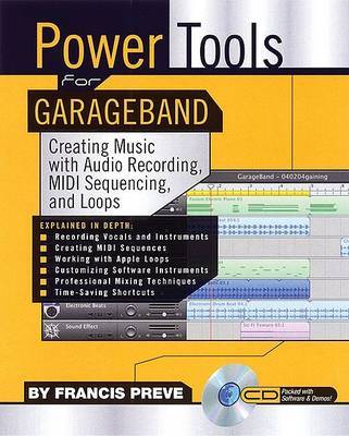 Power Tools for Garage Band: Creating Music with Audio Recording, MIDI Sequencing, and Loops on Paperback by Francis Preve