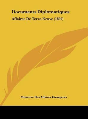 Documents Diplomatiques: Affaires de Terre-Neuve (1892) on Hardback by Des Affaires Etrangeres Ministere Des Affaires Etrangeres