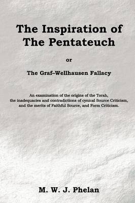 The Inspiration of the Pentateuch, or, the Graf-Wellhausen Fallacy by M.W.J. Phelan image