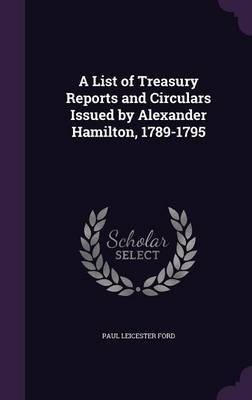 A List of Treasury Reports and Circulars Issued by Alexander Hamilton, 1789-1795 by Paul Leicester Ford image