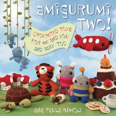Amigurumi Two!: Crocheted Toys for Me and You and Baby Too by Ana Paula Rimoli image