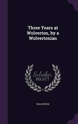 Three Years at Wolverton, by a Wolvertonian on Hardback by Wolverton