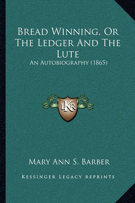 Bread Winning, or the Ledger and the Lute: An Autobiography (1865) by Mary Ann S Barber image