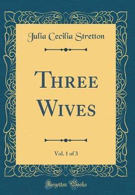 Three Wives, Vol. 1 of 3 (Classic Reprint) by Julia Cecilia Stretton image