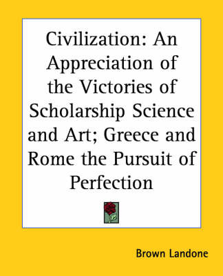 Civilization: An Appreciation of the Victories of Scholarship Science and Art; Greece and Rome the Pursuit of Perfection on Paperback