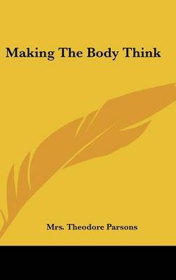 Making the Body Think on Hardback by Mrs Theodore Parsons