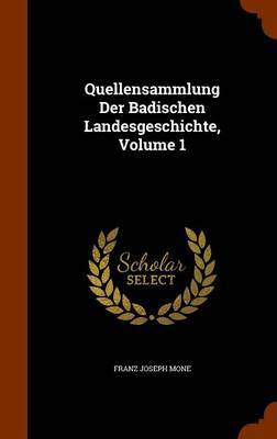 Quellensammlung Der Badischen Landesgeschichte, Volume 1 on Hardback by Franz Joseph Mone