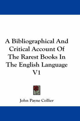 A Bibliographical And Critical Account Of The Rarest Books In The English Language V1 by John Payne Collier