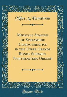 Midscale Analysis of Streamside Characteristics in the Upper Grande Ronde Subbasin, Northeastern Oregon (Classic Reprint) by Miles a Hemstrom image
