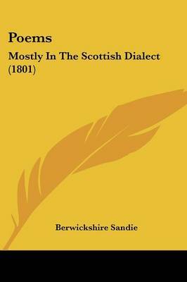 Poems: Mostly In The Scottish Dialect (1801) on Paperback by Berwickshire Sandie