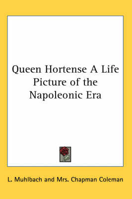 Queen Hortense A Life Picture of the Napoleonic Era by L Muhlbach image