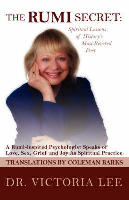 The Rumi Secret: Spiritual Lessons of History's Most Revered Poet: A Rumi-Inspired Psychologist Speaks of Love, Sex, Grief and Joy as Spiritual Practice by Dr. Victoria Lee image