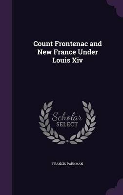 Count Frontenac and New France Under Louis XIV by Francis Parkman image