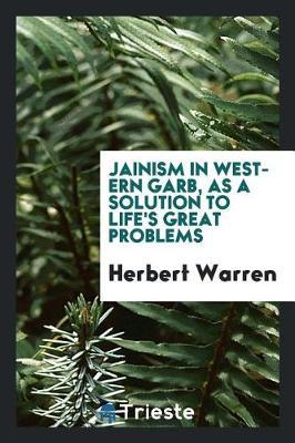 Jainism in Western Garb, as a Solution to Life's Great Problems by Herbert Warren image