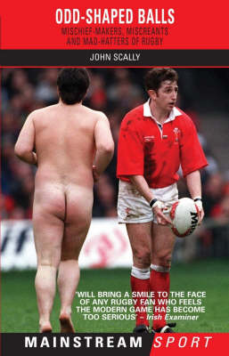 Odd-shaped Balls: Mischief-makers, Miscreants and Mad-hatters of Rugby by John Scally image