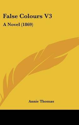 False Colours V3: A Novel (1869) on Hardback by Annie Thomas