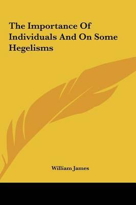The Importance of Individuals and on Some Hegelisms by William James image