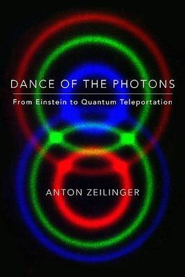 Dance of the Photons: From Einstein to Quantum Teleportation by Anton Zeilinger image