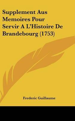 Supplement Aus Memoires Pour Servir A L'Histoire de Brandebourg (1753) on Hardback by Frederic Guillaume