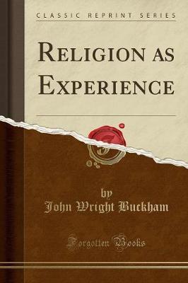 Religion as Experience (Classic Reprint) by John Wright Buckham