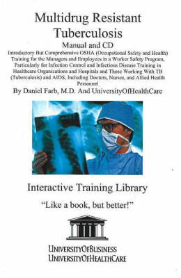 Multidrug Resistant Tuberculosis: Introductory But Comprehensive OSHA Training for Managers and Employees in a Worker Safety Program, Particularly for Infection Control and Infectious Disease Training in Healthcare Organizations and Hospitals and Those Wo by Daniel Farb image