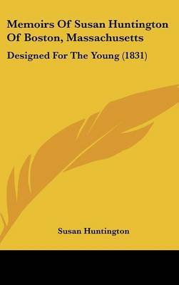 Memoirs Of Susan Huntington Of Boston, Massachusetts: Designed For The Young (1831) by Susan Huntington image