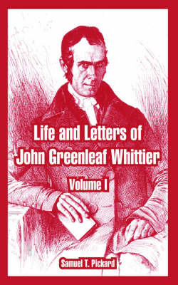 Life and Letters of John Greenleaf Whittier: Volume I by Samuel T Pickard image