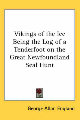Vikings of the Ice Being the Log of a Tenderfoot on the Great Newfoundland Seal Hunt by George Allan England image