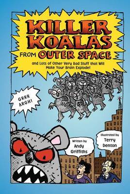 Killer Koalas from Outer Space and Lots of Other Very Bad Stuff That Will Make Your Brain Explode! by Andy Griffiths