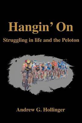 Hangin' on: Struggling in Life and the Peloton by Andrew G Hollinger image