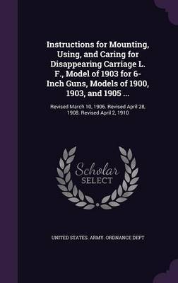 Instructions for Mounting, Using, and Caring for Disappearing Carriage L. F., Model of 1903 for 6-Inch Guns, Models of 1900, 1903, and 1905 ... image