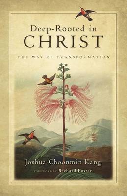 Deep–Rooted in Christ – The Way of Transformation by Joshua Choonmin Kang