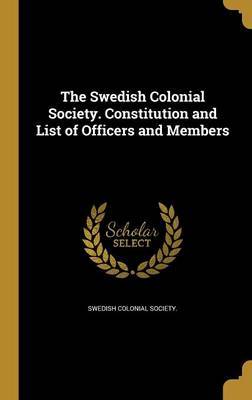 The Swedish Colonial Society. Constitution and List of Officers and Members on Hardback