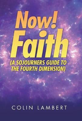 Now! Faith (a Sojourners Guide to the Fourth Dimension) by Colin Lambert image