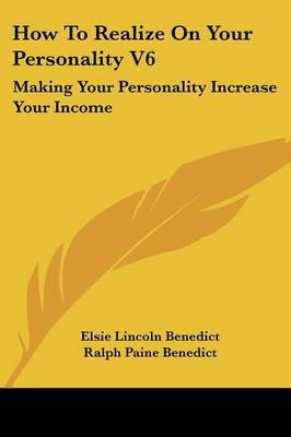 How to Realize on Your Personality V6: Making Your Personality Increase Your Income on Paperback by Elsie Lincoln Benedict