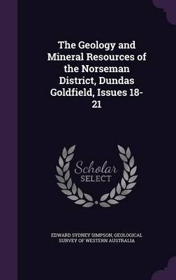 The Geology and Mineral Resources of the Norseman District, Dundas Goldfield, Issues 18-21 by Edward Sydney Simpson image