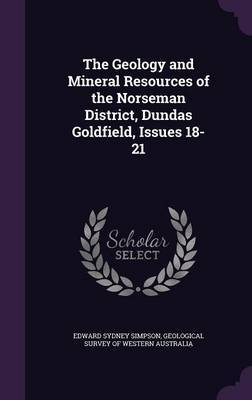 The Geology and Mineral Resources of the Norseman District, Dundas Goldfield, Issues 18-21 on Hardback by Edward Sydney Simpson