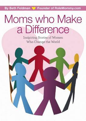 Moms Who Make a Difference: Inspiring Stories of Women Who Change the World on Paperback