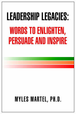 Leadership Legacies: Words to Enlighten, Persuade and Inspire on Paperback by Myles Ph.D. Martel