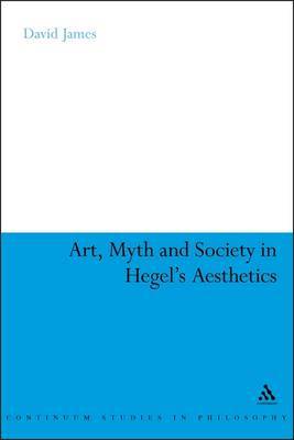 Art, Myth and Society in Hegel's Aesthetics by David James