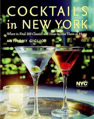 Cocktails in New York: Where to Enjoy 100 Legendary Drinks and How to Make Them at Home by Anthony Giglio image