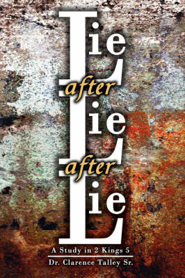 Lie After Lie After Lie: A Study in 2 Kings 5 on Paperback by Dr Clarence Talley Sr