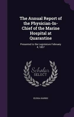 The Annual Report of the Physician-In-Chief of the Marine Hospital at Quarantine by Elisha Harris image