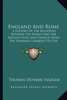 England and Rome: A History of the Relations Between the Papacy and the English State and Church from the Norman Conquest to the Revolution of 1688 (1892) on Paperback by Thomas Dunbar Ingram