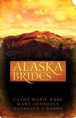 Alaska Brides: Three Women Don't Need Marriage to Survive the Alaskan Wilds by Cathy Marie Hake image